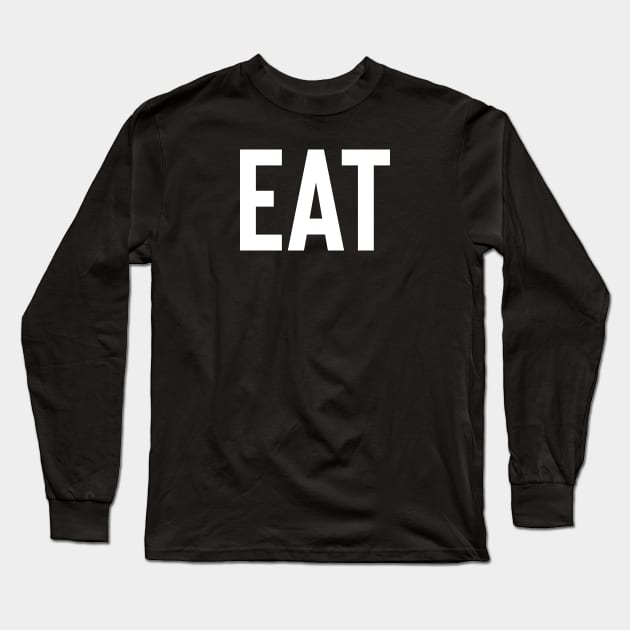 EAT Long Sleeve T-Shirt by FoodieTees